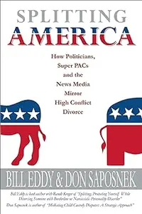 Splitting America: How Politicians, Super PACs and the News Media Mirror High Conflict Divorce