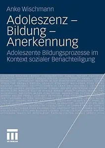 Adoleszenz - Bildung - Anerkennung: Adoleszente Bildungsprozesse im Kontext sozialer Benachteiligung