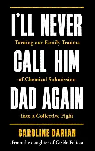 I'll Never Call Him Dad Again: Turning Our Family Trauma of Sexual Assault and Chemical Submission into a Collective Fig