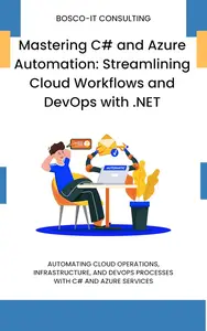 Mastering C# and Azure Automation: Streamlining Cloud Workflows and DevOps with .NET