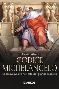 Alessio Atzeni - Codice Michelangelo. Le chiavi svelate nell'arte del grande maestro