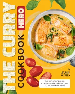 The Curry Hero Cookbook: The Most Popular Curry Recipes From Thai to Indian Kitchens