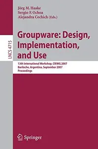 Groupware: Design, Implementation, and Use: 13th International Workshop, CRIWG 2007, Bariloche, Argentina, September 16-20, 200