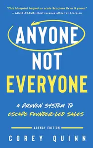 Anyone, Not Everyone: A Proven System For Agencies To Escape Founder-Led Sales