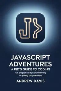 JavaScript Adventures: A Kid’s Guide to Coding