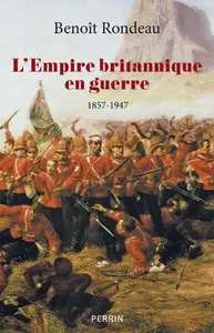 L'Empire britannique en guerre : 1857-1947 - Benoît Rondeau
