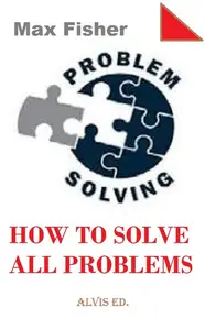Problem Solving: How to Solve All Problems