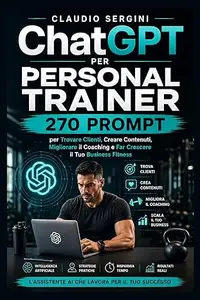 ChatGPT per Personal Trainer: 270 prompt per trovare clienti, creare contenuti, migliorare il coaching e far crescere il tuo