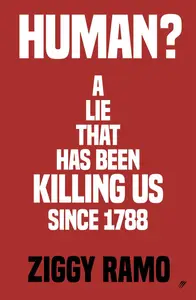 Human?: A lie that has been killing us since 1788