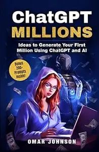 ChatGPT Millions: Ideas to Generate Your First Million Using ChatGPT and AI