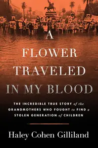 A Flower Traveled in My Blood: The Incredible True Story of the Grandmothers Who Fought to Find a Stolen Generation of Children