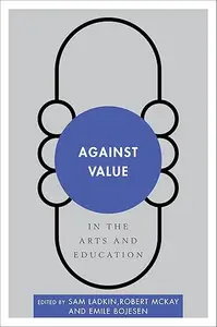 Against Value in the Arts and Education (Disruptions)