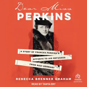 Dear Miss Perkins: A Story of Frances Perkins's Efforts to Aid Refugees from Nazi Germany [Audiobook]