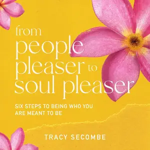 From People Pleaser to Soul Pleaser: Six Steps to Being Who You Are Meant to Be