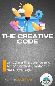 The Creative Code Unlocking the Science and Art of Content Creation in the Digital Age