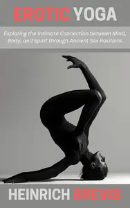 Erotic Yoga: Exploring the Intimate Connection between Mind, Body, and Spirit through Ancient Sex Positions