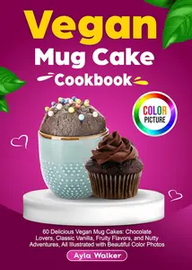 Vegan Mug Cake Cookbook: 60 Delicious Vegan Mug Cakes