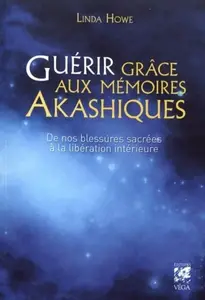 Linda Howe, "Guérir grâce aux mémoires akashiques : De nos blessures sacrées à la libération intérieure"