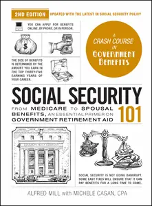 Social Security 101: From Medicare to Spousal Benefits, an Essential Primer on Government Retirement Aid, 2nd Edition