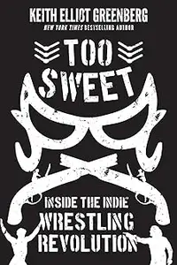 Too Sweet: Inside the Indie Wrestling Revolution