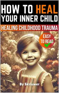 How to Heal Your Inner Child: A Practical Guide