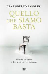 Roberto Pasolini - Quello che siamo basta. Il libro di Ester e l'arte di esserci davvero