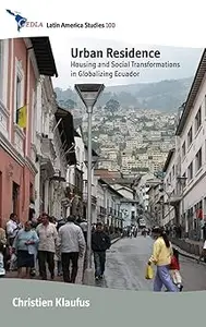 Urban Residence: Housing and Social Transformations in Globalizing Ecuador