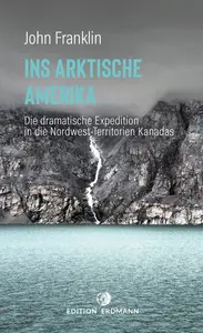 Ins Arktische Amerika: Die dramatische Expedition in die Nordwest-Territorien