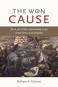 The Won Cause: Black and White Comradeship in the Grand Army of the Republic