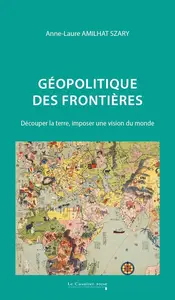 Anne-Laure Amilhat-Szary, "Géopolitique des frontières: Découper la terre, imposer une vision du monde"