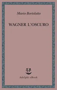 Mario Bortolotto - Wagner l’oscuro