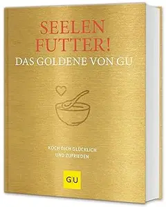 Seelenfutter! Das Goldene von GU: Koch dich glücklich und zufrieden