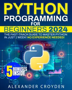 Python Programming for Beginners: The Fast-Track Guide to Master Python in Just 1 Week