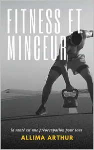 Arthur Allima, "Minceur et fitness : Transforme ton corps, équilibre ta vie"