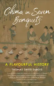 China in Seven Banquets: A Flavourful History