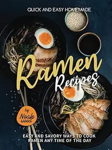 Quick and Easy Homemade Ramen Recipes: Easy and Savory Ways to Cook Ramen Any Time of the Day