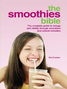 The Smoothies Bible: The Complete Guide to Energy and Vitality Through Smoothies and Natural Remedies (repost)