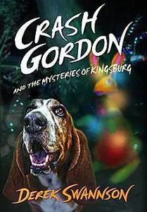 «Crash Gordon and the Mysteries of Kingsburg» by Derek Swannson