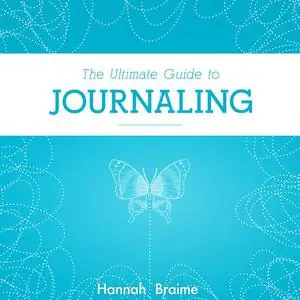 «The Ultimate Guide to Journaling» by Hannah Braime