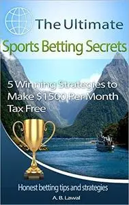 The Ultimate Sports Betting Secrets: 5 Winning Strategies to Make $1500 Per Month Tax Free