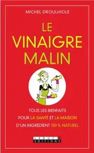 Michel Droulhiole, "Le vinaigre malin: Un produit miracle 100 % radin malin!"