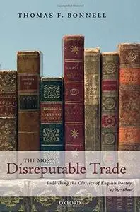 The Most Disreputable Trade: Publishing the Classics of English Poetry 1765-1810