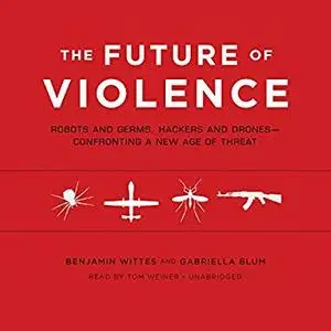 The Future of Violence: Robots and Germs, Hackers and Drones - Confronting a New Age of Threat [Audiobook]