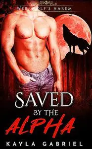 «Saved by the Alpha» by Kayla Gabriel