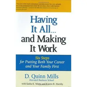 D. Quinn Mills, "Having It All ... And Making It Work: Six Steps for Putting Both Your Career and Your Family First" (Repost) 