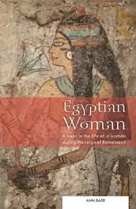 Egyptian Woman. A Year in the Life of a Woman During the Reign of Ramesses II