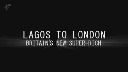 Channel 4 - Lagos to London: Britain's New Super Rich (2016)
