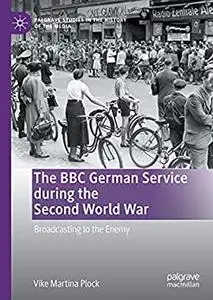 The BBC German Service during the Second World War: Broadcasting to the Enemy