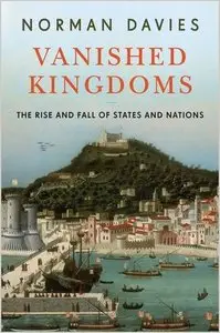 Vanished Kingdoms: The Rise and Fall of States and Nations