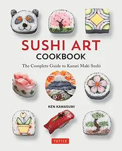 Sushi Art Cookbook: The Complete Guide to Kazari Sushi